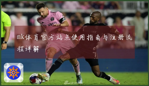 mk体育官方站点使用指南与注册流程详解