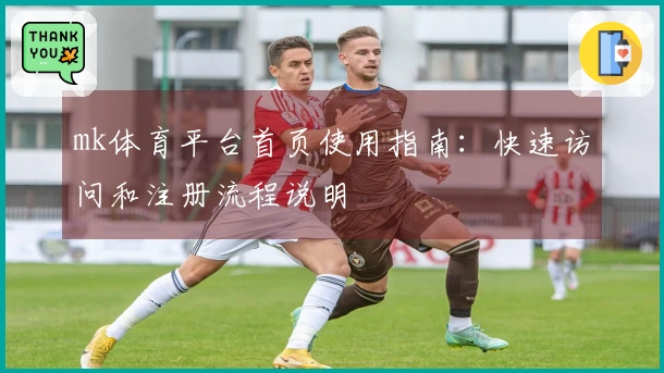mk体育平台首页使用指南：快速访问和注册流程说明