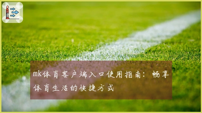 mk体育客户端入口使用指南：畅享体育生活的快捷方式